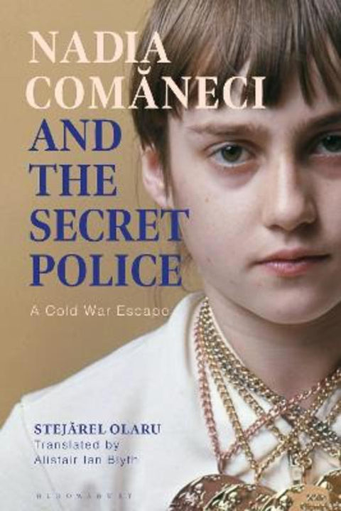 Nadia Comaneci and the Secret Police by Dr Stejarel Olaru - 9781350511507