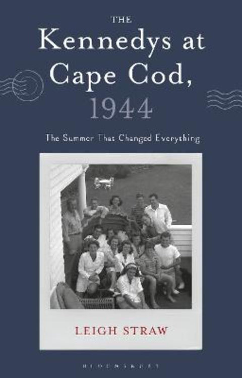 The Kennedys at Cape Cod, 1944 by Leigh Straw (University of Notre Dame, Australia) - 9781350512580
