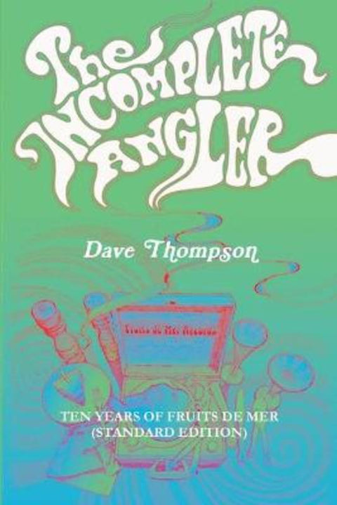 The Incomplete Angler - Ten Years of Fruits de Mer (standard edition) by Dave Thompson - 9781387537549