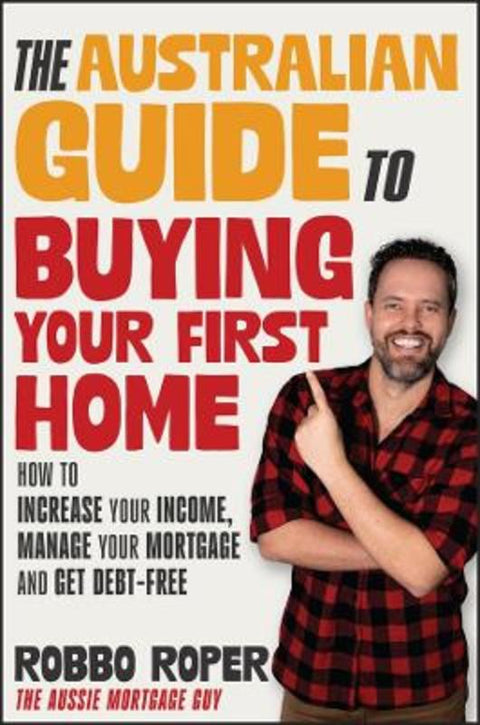 The Australian Guide to Buying Your First Home by Robbo Roper - 9781394268344