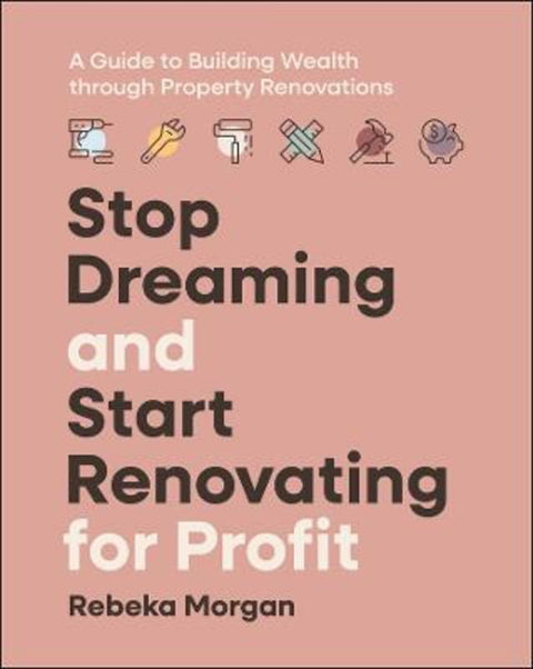 Stop Dreaming and Start Renovating for Profit by Rebeka Morgan - 9781394271290