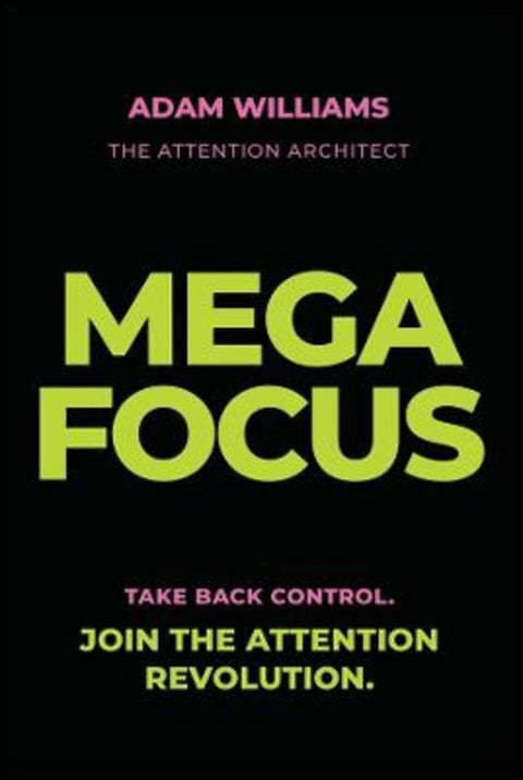 Mega Focus: Take Back Control. Join the Attention Revolution. by Adam Williams - 9781394404223