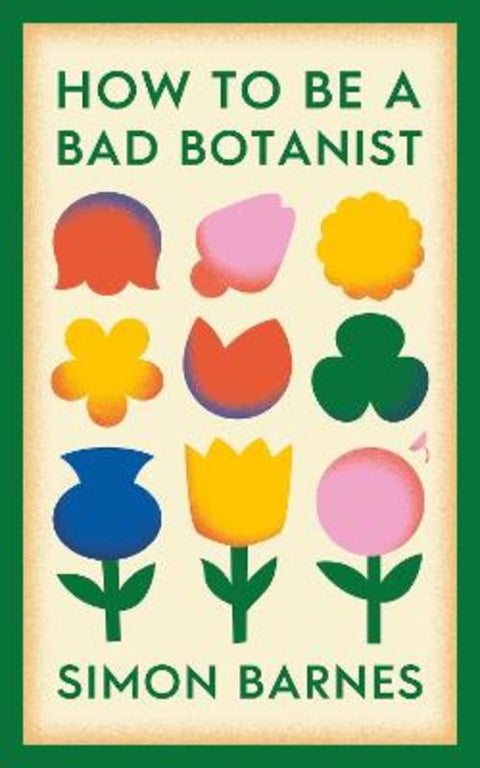 How to be a Bad Botanist by Simon Barnes - 9781398518919
