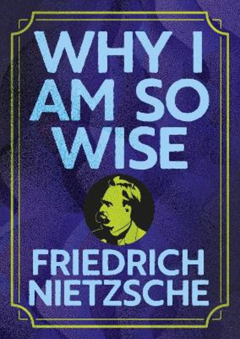 Why I Am So Wise by Frederich Nietzsche - 9781398855830