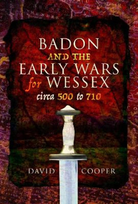 Badon and the Early Wars for Wessex, circa 500 to 710 by David Cooper - 9781399020862