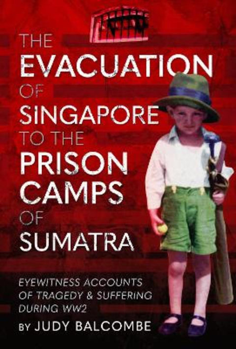 The Evacuation of Singapore to the Prison Camps of Sumatra by Judy Balcombe - 9781399067157