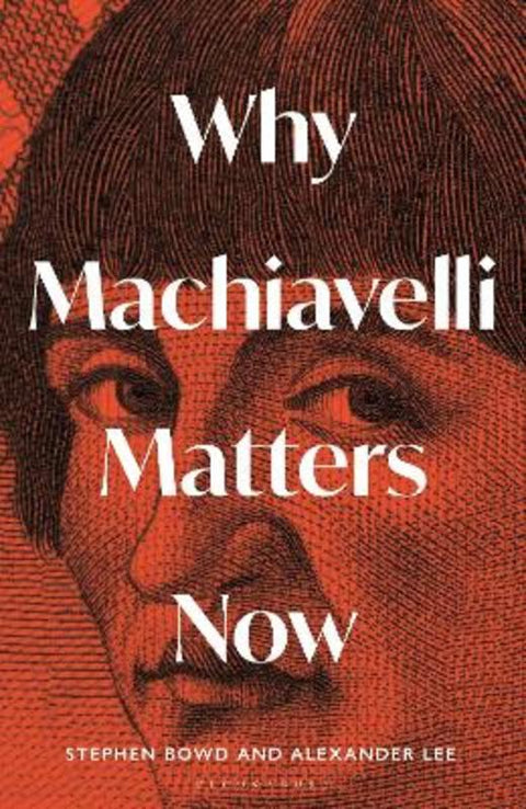Why Machiavelli Matters Now by Alexander Lee - 9781399410847