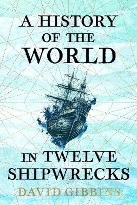 A History of the World in Twelve Shipwrecks by David Gibbins - 9781399603492