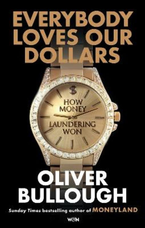Everybody Loves Our Dollars - How Money Laundering Won by Oliver Bullough - 9781399618106