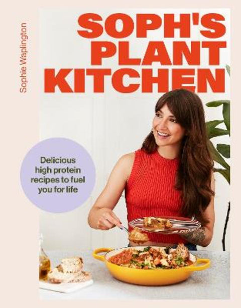 Soph's Plant Kitchen: Delicious high protein recipes to fuel you for life - The Sunday Times Bestseller 2025 by Sophie Waplington - 9781399736503
