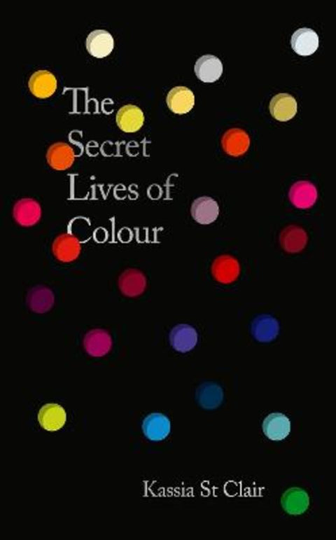 The Secret Lives of Colour by Kassia St Clair - 9781399823586