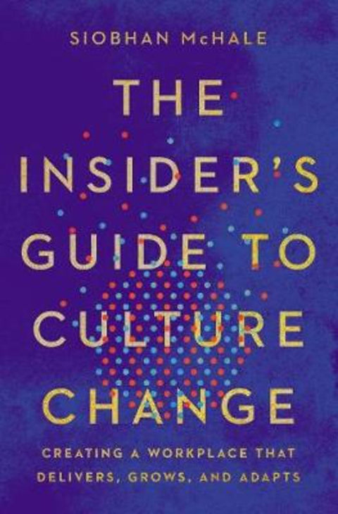 Insiders Guide to Culture Change: Creating A Workplace that Delivers, Grows, and Adapts by Siobhan McHale - 9781400229512