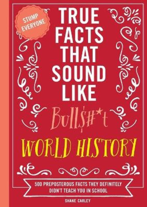 True Facts That Sound Like Bull$#*t: World History by Shane Carley - 9781400340873