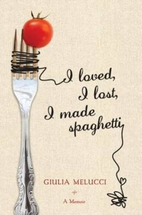 I Loved, I Lost, I Made Spaghetti by Giulia Melucci - 9781405039185