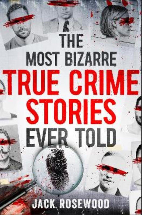The Most Bizarre True Crime Stories Ever Told by Jack Rosewood - 9781408731086