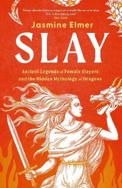 Slay: Ancient legends of female slayers and the hidden mythology of dragons by Jasmine Elmer - 9781408750100