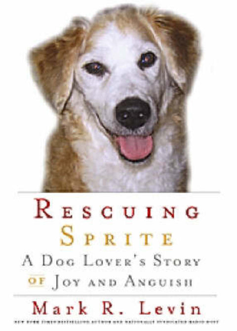 Rescuing Sprite: A Dog Lover's Story Of Joy and Anguish by Mark R. Levin - 9781416559139