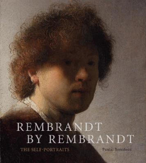 Rembrandt by Rembrandt: The Self-Portraits by Pascal Bonafoux - 9781419738067