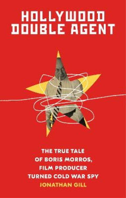 Hollywood Double Agent: The True Tale of Boris Morros, Film Producer Turned Cold War Spy by Jonathan Gill - 9781419747915