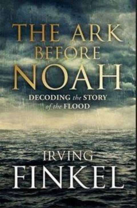 The Ark Before Noah: Decoding the Story of the Flood by Irving Finkel - 9781444757057