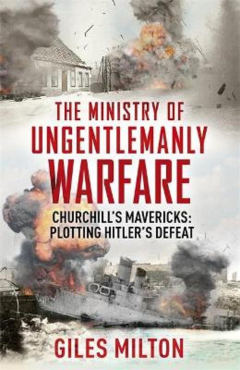 The Ministry of Ungentlemanly Warfare by Giles Milton - 9781444798968