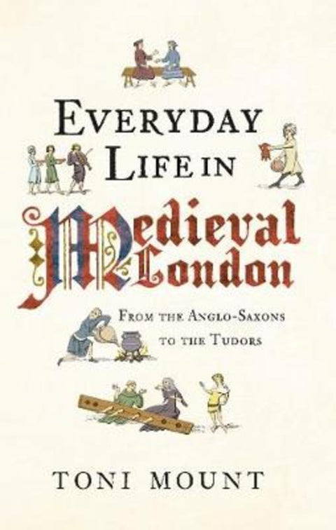 Everyday Life in Medieval London by Toni Mount - 9781445647005