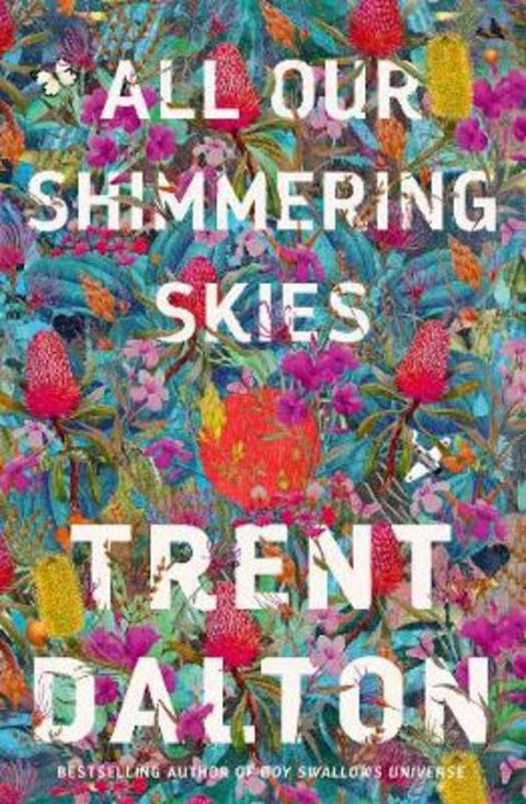 All Our Shimmering Skies: An extraordinary novel from the beloved bestselling award winning author of BOY SWALLOWS UNIVERSE and LOLA IN THE MIRROR by Trent Dalton - 9781460753903
