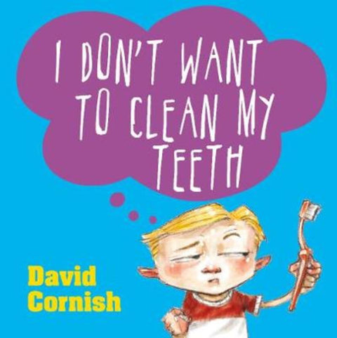 I Don't Want to Clean My Teeth by David Cornish - 9781460754276