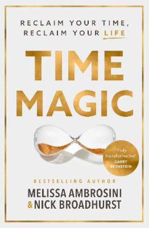 Time Magic: Reclaim your time, reclaim your life with the new bestselling book for fans of Atomic Habits and The 5am Club. WINNER OF THE ABBA BOOK OF THE YEAR 2023 by Melissa Ambrosini - 9781460759080