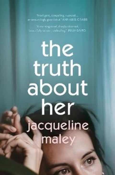 The Truth About Her: A beautiful moving debut literary fiction novel about motherhood for readers of Meg Mason, Emily Maguire and Miranda Cowley He by Jacqueline Maley - 9781460759165
