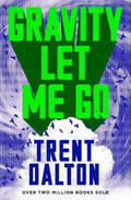 Gravity Let Me Go: The astonishing new novel from the bestselling author of BOY SWALLOWS UNIVERSE and LOLA IN THE MIRROR by Trent Dalton - 9781460759851