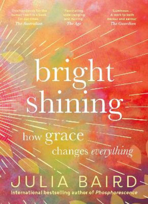 Bright Shining: How grace changes everything. The bestselling book from the award-winning author of the memoir Phosphorescence by Julia Baird - 9781460760260
