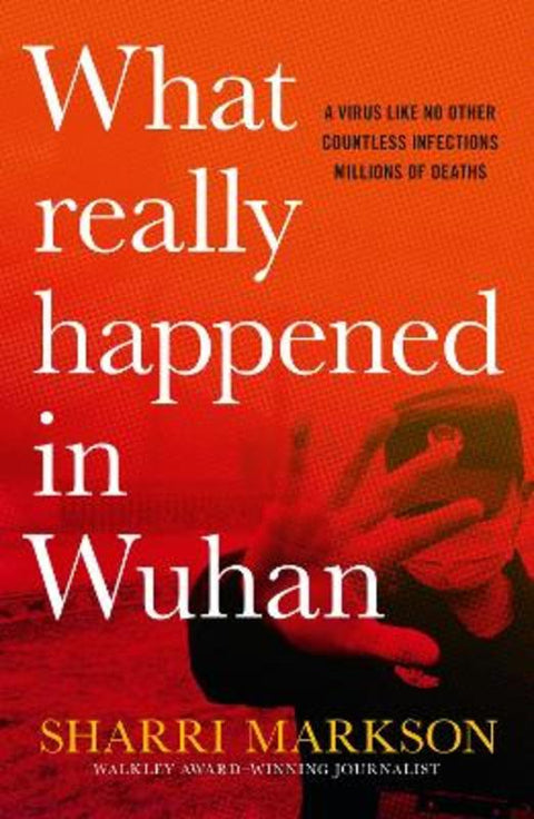 What Really Happened In Wuhan: A Virus Like No Other, Countless Infections, Millions of Deaths by Sharri Markson - 9781460760925