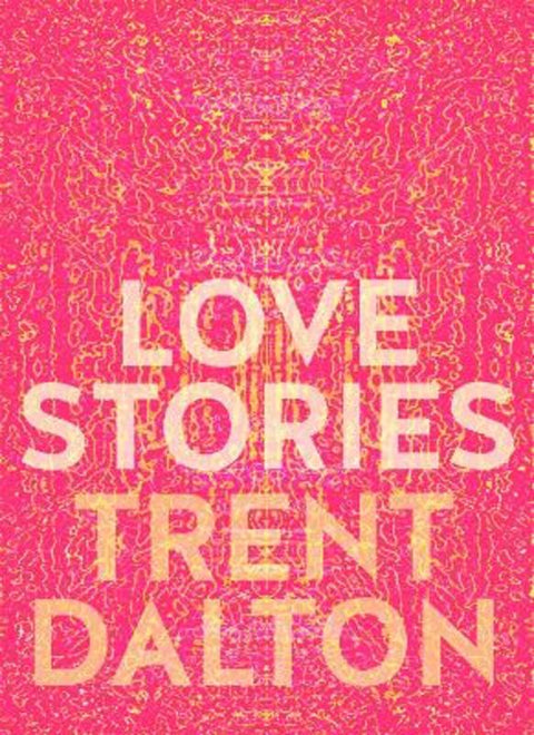 Love Stories: Uplifting True Stories about Love from the Internationally Bestselling Author of Boy Swallows Universe by Trent Dalton - 9781460760932
