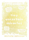 Tiny Uncertain Miracles by Michelle Johnston - 9781460762714