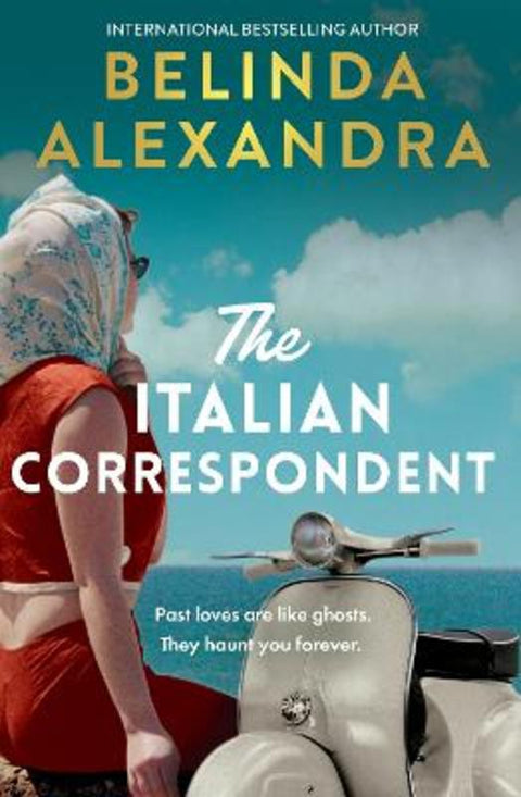 The Italian Correspondent: A thrilling post-war time mystery from the bestselling author of THE MASTERPIECE, for readers of Fiona McIntosh, Natasha Lester and Kate Quinn by Belinda Alexandra - 9781460763070