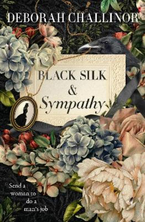 Black Silk and Sympathy: The captivating first novel in a new historical fiction series from the popular bestselling author of FROM THE ASHES, for by Deborah Challinor - 9781460763667