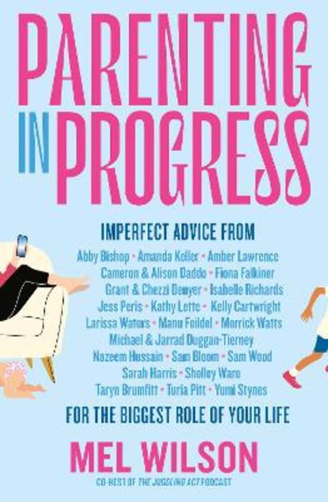 Parenting in Progress: Imperfect advice for the biggest role of your life. The funny and relatable new book from the former editor of Kidspot, for by Mel Wilson - 9781460763766