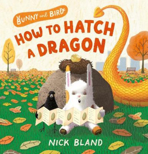 Bunny and Bird: How to Hatch a Dragon: a joyful picture book series about friendship from the award-winning and bestselling picture book creator of by NICK BLAND - 9781460764053