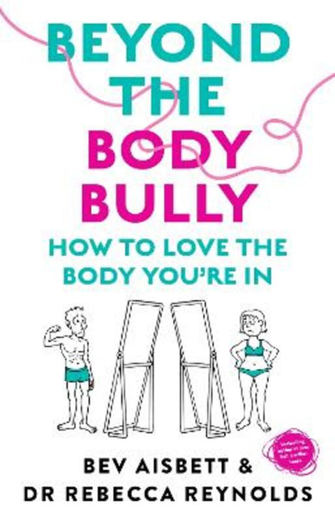 Beyond the Body Bully: How to love the body you're in with this practical expert guide from the bestselling author of LIVING WITH IT, for readers o by Bev Aisbett - 9781460764626