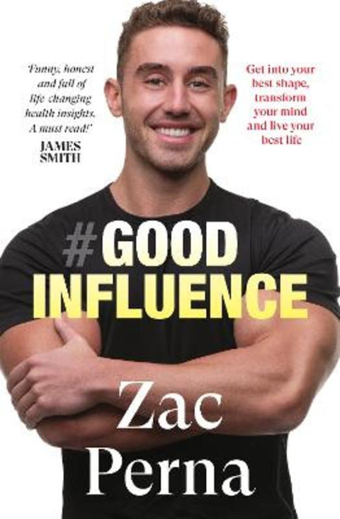 Good Influence: Motivate yourself to get fit, find purpose & improve your life with the next bestselling fitness, diet & nutrition personal training expert for fans of James Smith & Ant Middleton by Zac Perna - 9781460764671