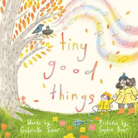 Tiny Good Things: An inspiring new picture book about the small joys in life from an award-winning duo by Gabrielle Tozer - 9781460764978