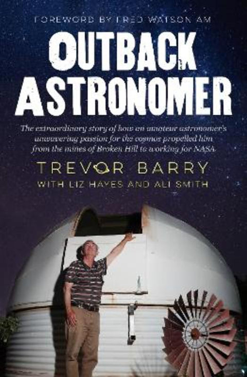 Outback Astronomer: The extraordinary story of how an amateur astronomer's unwavering passion for the cosmos propelled him from the mines of Broken by Trevor Barry - 9781460765449