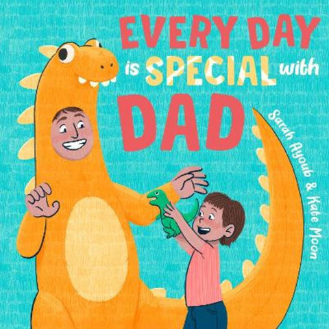 Every Day Is Special with Dad: Perfect as a Father's Day gift to be shared, this beautiful, uplifting book celebrates all the sweet, joyous and fun ways dads are special by Sarah Ayoub - 9781460765654
