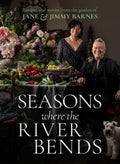 Seasons Where The River Bends: Recipes and Stories from the Garden of Jane and Jimmy Barnes by Jane and Jimmy Barnes - 9781460766170