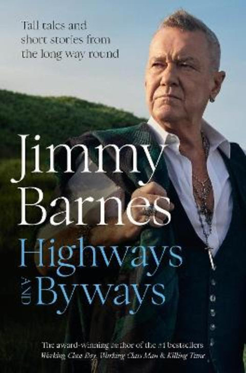 Highways and Byways: From Australian rock legend & bestselling author of WORKING CLASS BOY, WORKING CLASS MAN & KILLING TIME by Jimmy Barnes - 9781460766736