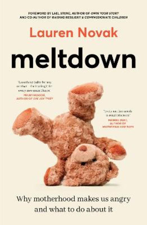Meltdown: An insightful, sympathetic and reassuring look at the dangerous but hot topic of mum rage for readers of Brene Brown and Jamila Rizvi by Lauren Novak - 9781460766781