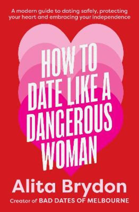 How to Date like a Dangerous Woman: An insightful and empowering guide to love, confidence and independence from Australia's top dating expert by Alita Brydon - 9781460766798