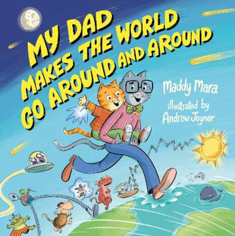 My Dad Makes the World Go Around and Around: Filled with quirky inventions and extraordinary feats, this is the perfect adventure to share with Dad this special Father's Day by Maddy Mara - 9781460767146