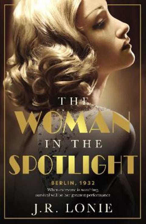 The Woman in the Spotlight: A gripping and dazzling historical novel set in 1930s Berlin from the bestselling author of The Woman from Saint Germain by J.R. Lonie - 9781460767535